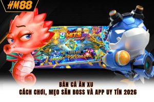 Bắn Cá Ăn Xu - Cách Chơi, Mẹo Săn Boss Và App Uy Tín 2026