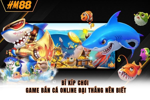 Bí kíp chơi game bắn cá online đại thắng nên biết Bí kíp chơi game bắn cá online đại thắng nên biết