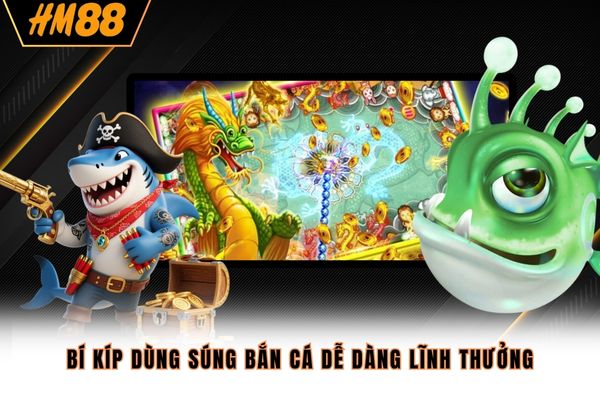 Bí kíp dùng súng bắn cá dễ dàng lĩnh thưởng Bí kíp dùng súng bắn cá dễ dàng lĩnh thưởng