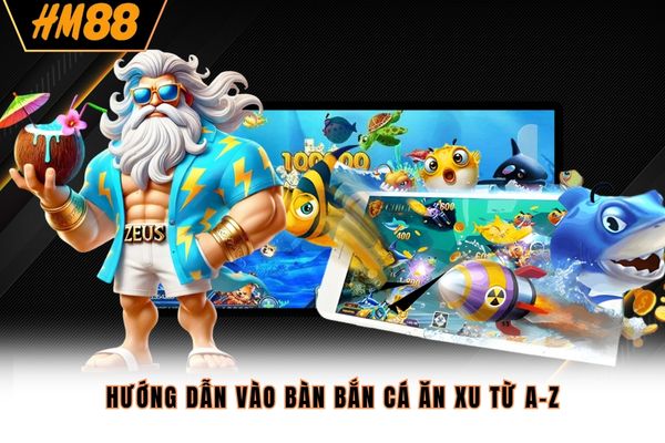 Hướng dẫn vào bàn bắn cá ăn xu từ A-Z Hướng dẫn vào bàn bắn cá ăn xu từ A-Z