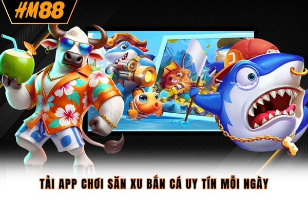 Tải app chơi săn xu bắn cá uy tín mỗi ngày Tải app chơi săn xu bắn cá uy tín mỗi ngày